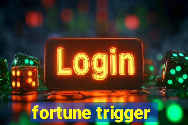 fortune trigger