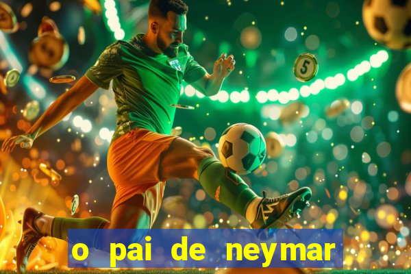 o pai de neymar era jogador