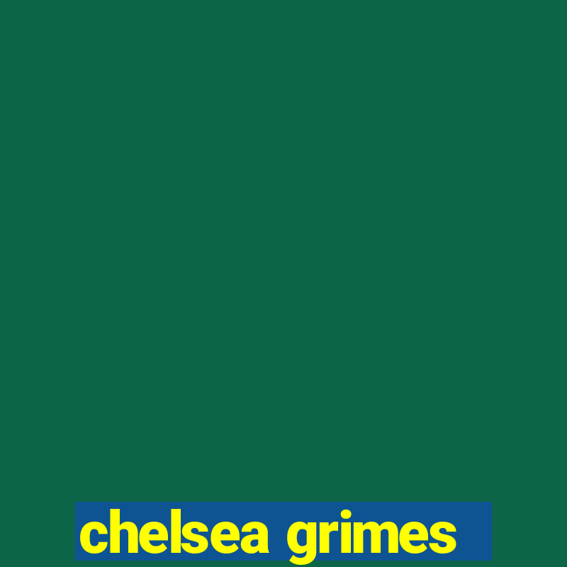 chelsea grimes