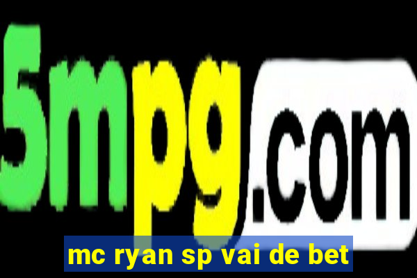 mc ryan sp vai de bet