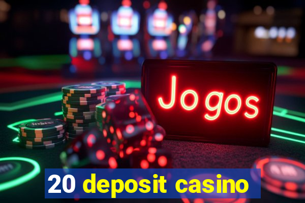 20 deposit casino