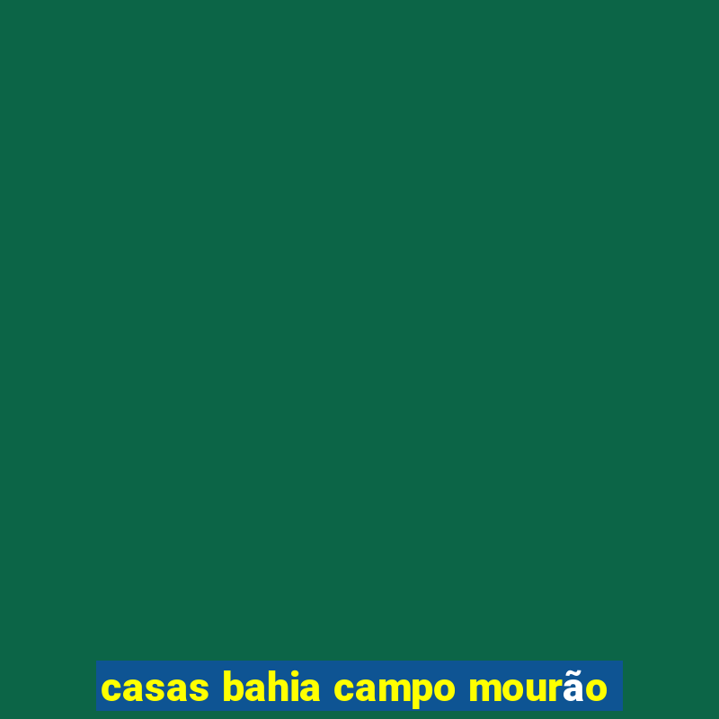 casas bahia campo mourão