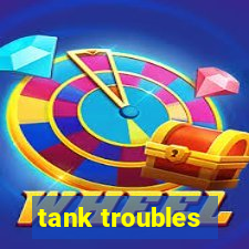 tank troubles