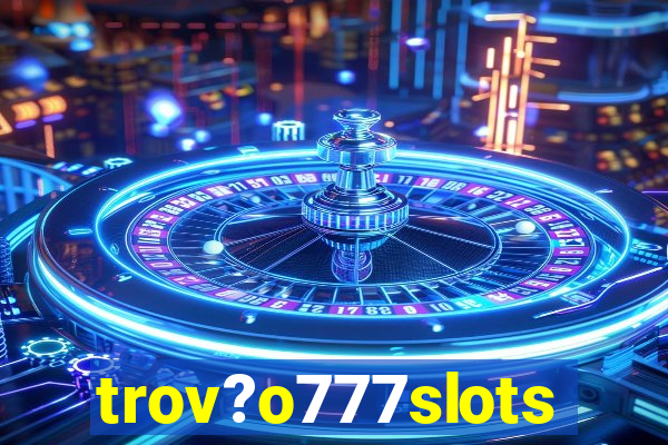 trov?o777slots