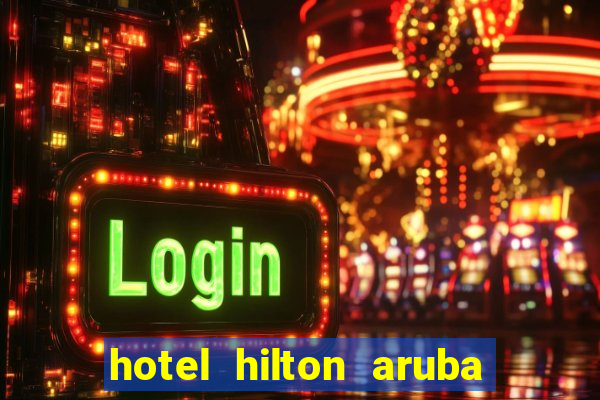 hotel hilton aruba caribbean resort & casino