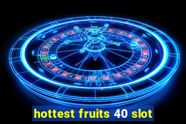 hottest fruits 40 slot