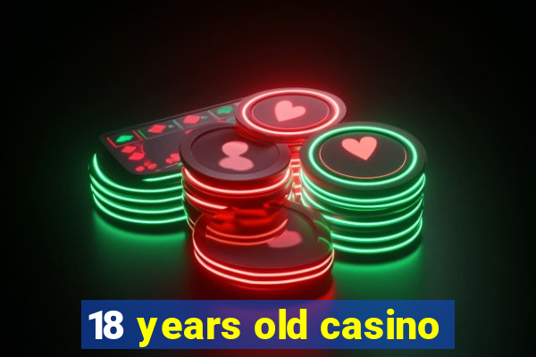 18 years old casino