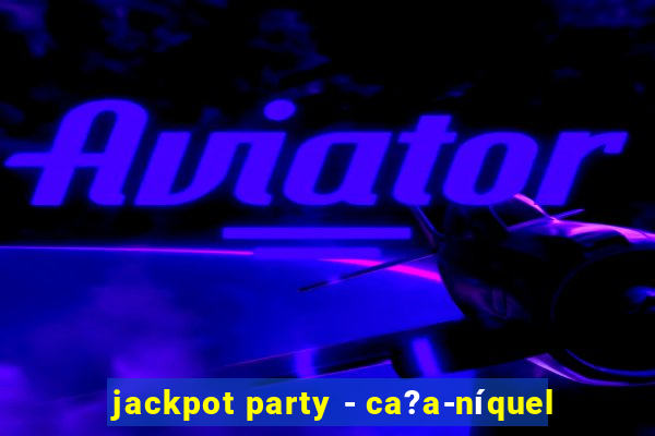 jackpot party - ca?a-níquel