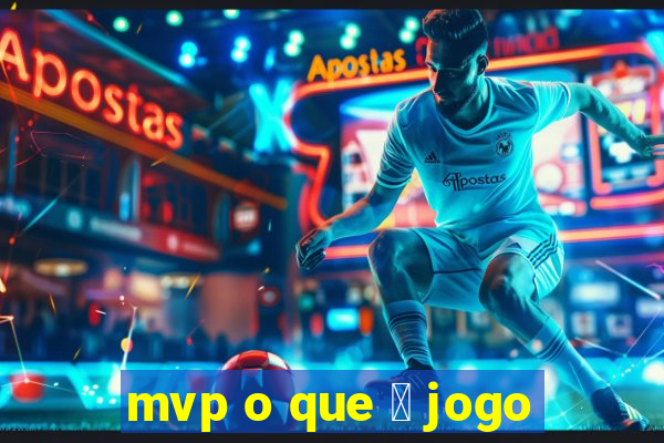 mvp o que 茅 jogo