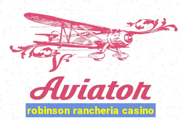 robinson rancheria casino