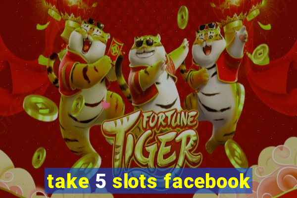 take 5 slots facebook