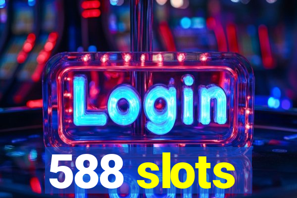 588 slots