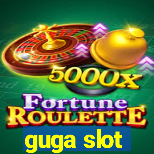 guga slot