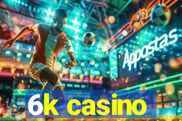 6k casino