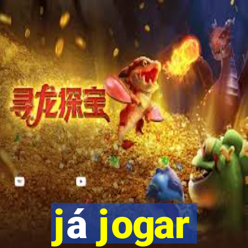 já jogar