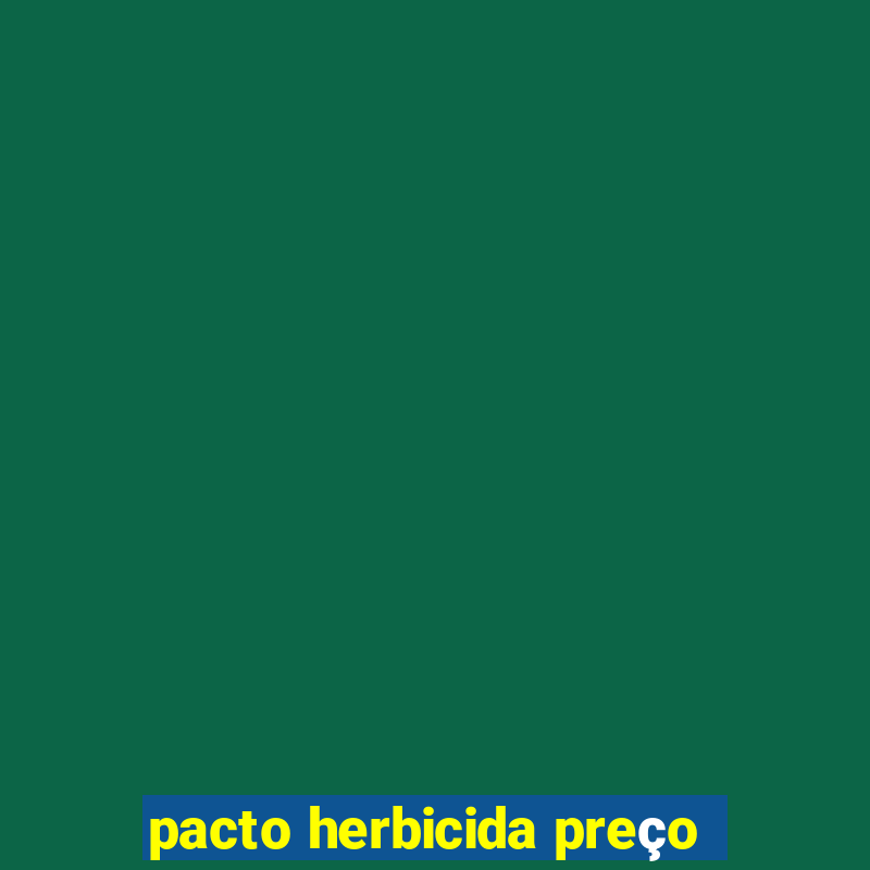 pacto herbicida preço