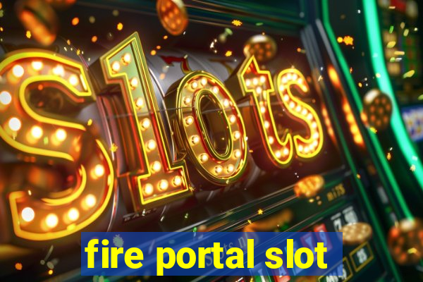 fire portal slot