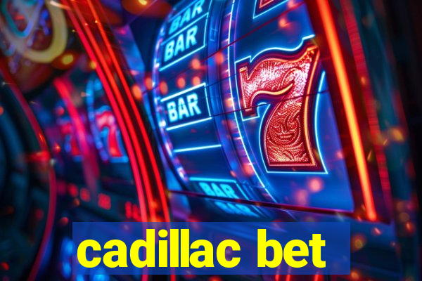 cadillac bet