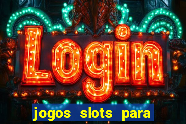 jogos slots para ganhar dinheiro