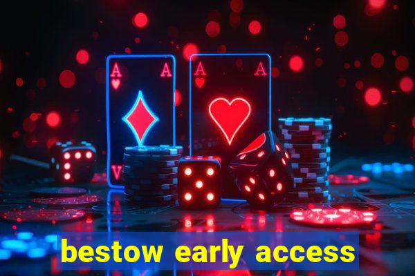 bestow early access