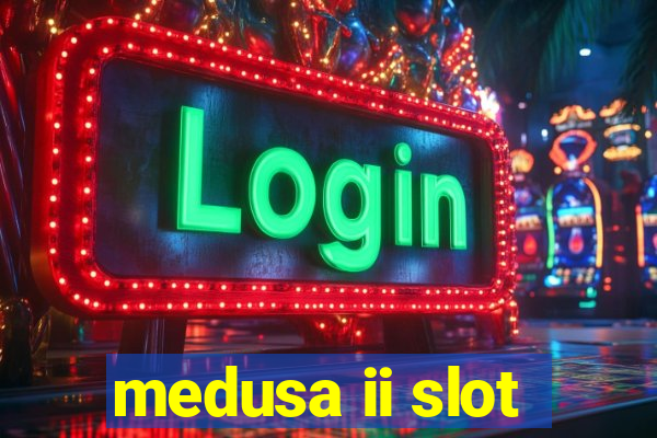 medusa ii slot