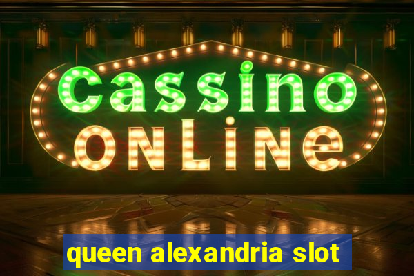 queen alexandria slot