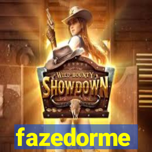 fazedorme