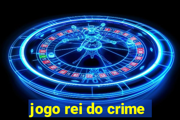 jogo rei do crime