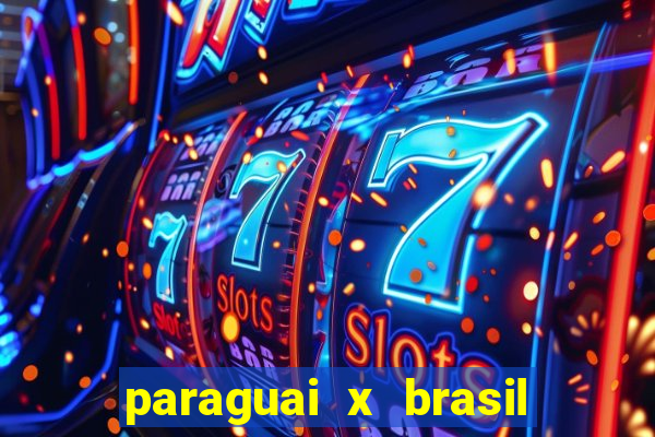 paraguai x brasil ao vivo