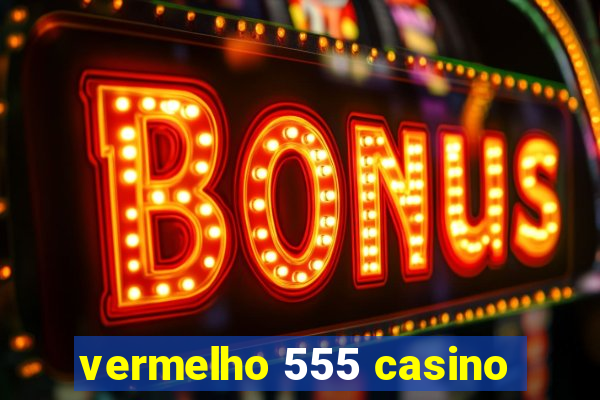 vermelho 555 casino