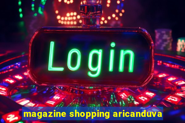 magazine shopping aricanduva