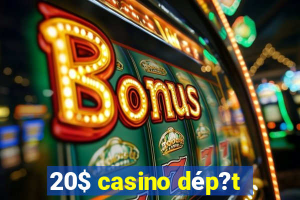 20$ casino dép?t