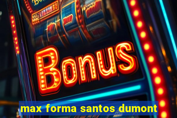 max forma santos dumont