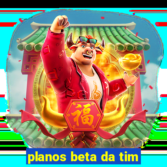 planos beta da tim