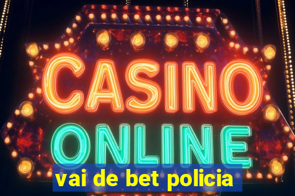 vai de bet policia