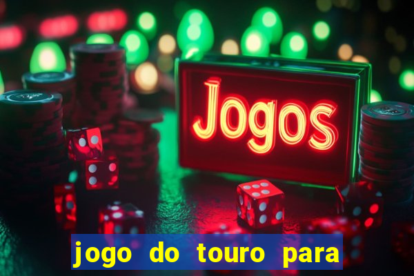 jogo do touro para ganhar dinheiro