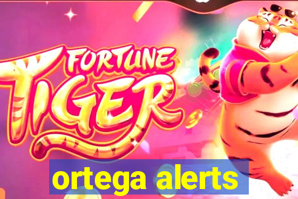 ortega alerts