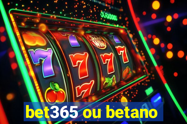 bet365 ou betano