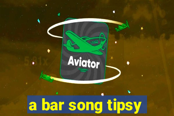 a bar song tipsy