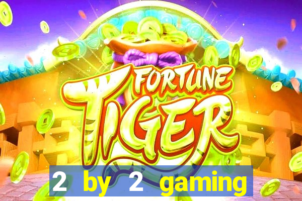 2 by 2 gaming online casino sites