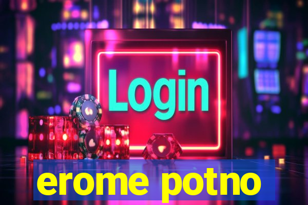 erome potno