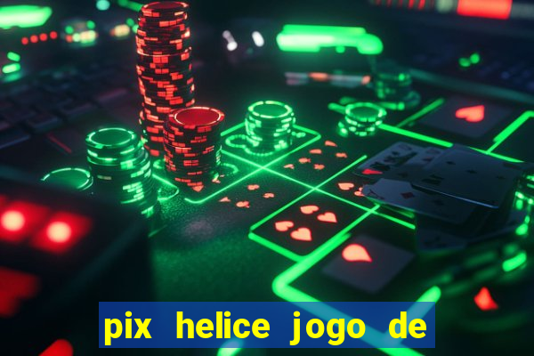 pix helice jogo de ganhar pix 2022