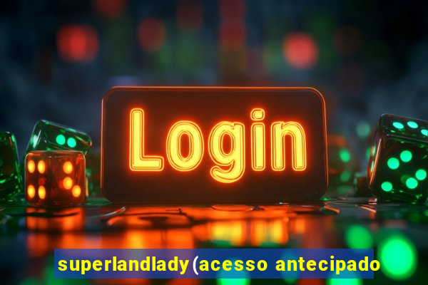 superlandlady(acesso antecipado