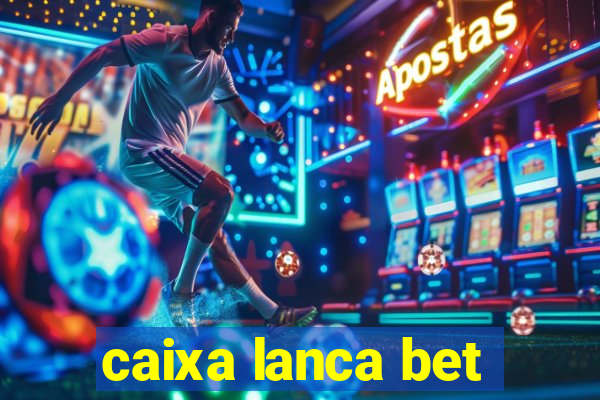 caixa lanca bet