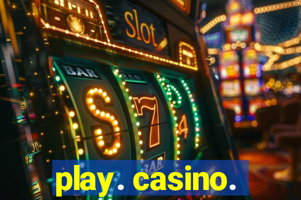 play. casino.