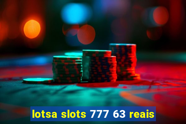 lotsa slots 777 63 reais