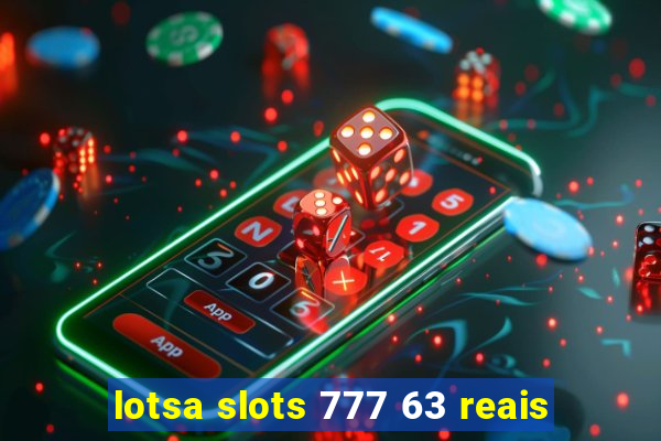 lotsa slots 777 63 reais