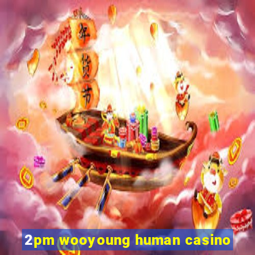 2pm wooyoung human casino