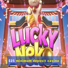 $25 minimum deposit casino