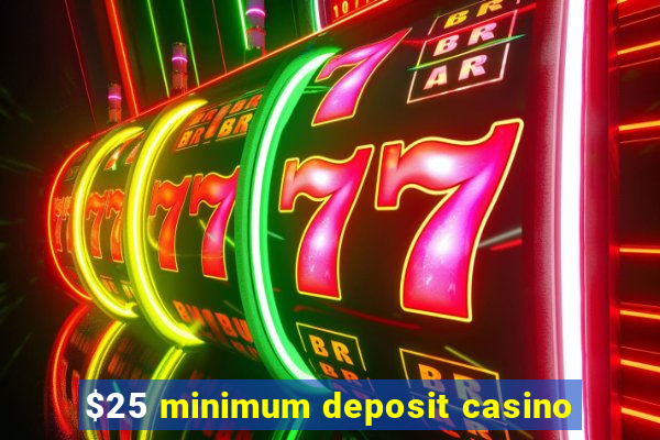 $25 minimum deposit casino